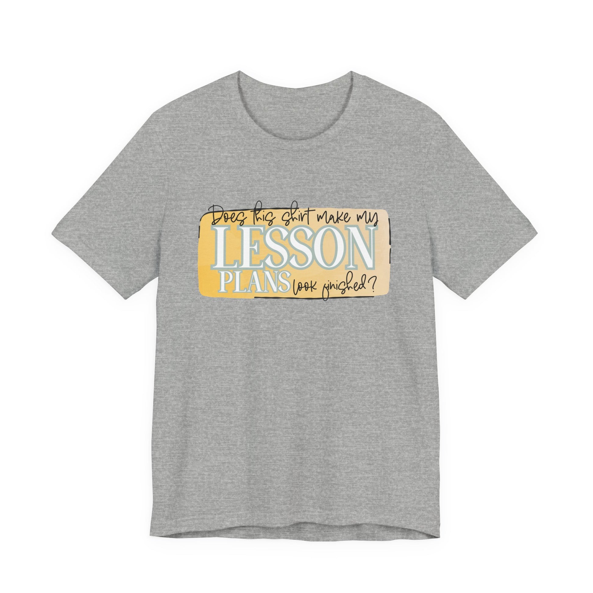 Does This Shirt Make My Lesson Plans Look Finished? Tee