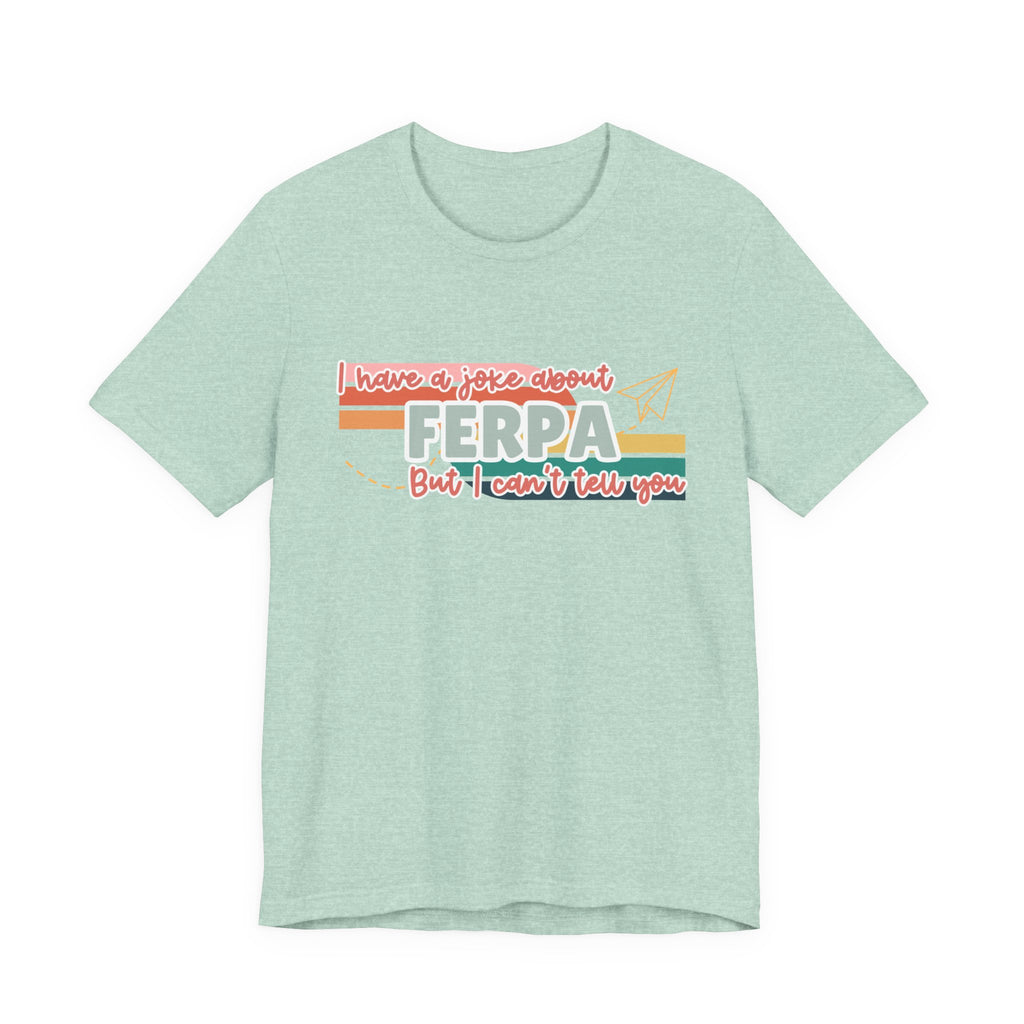 I Have a Joke About FERPA… But I Can’t Tell You Tee
