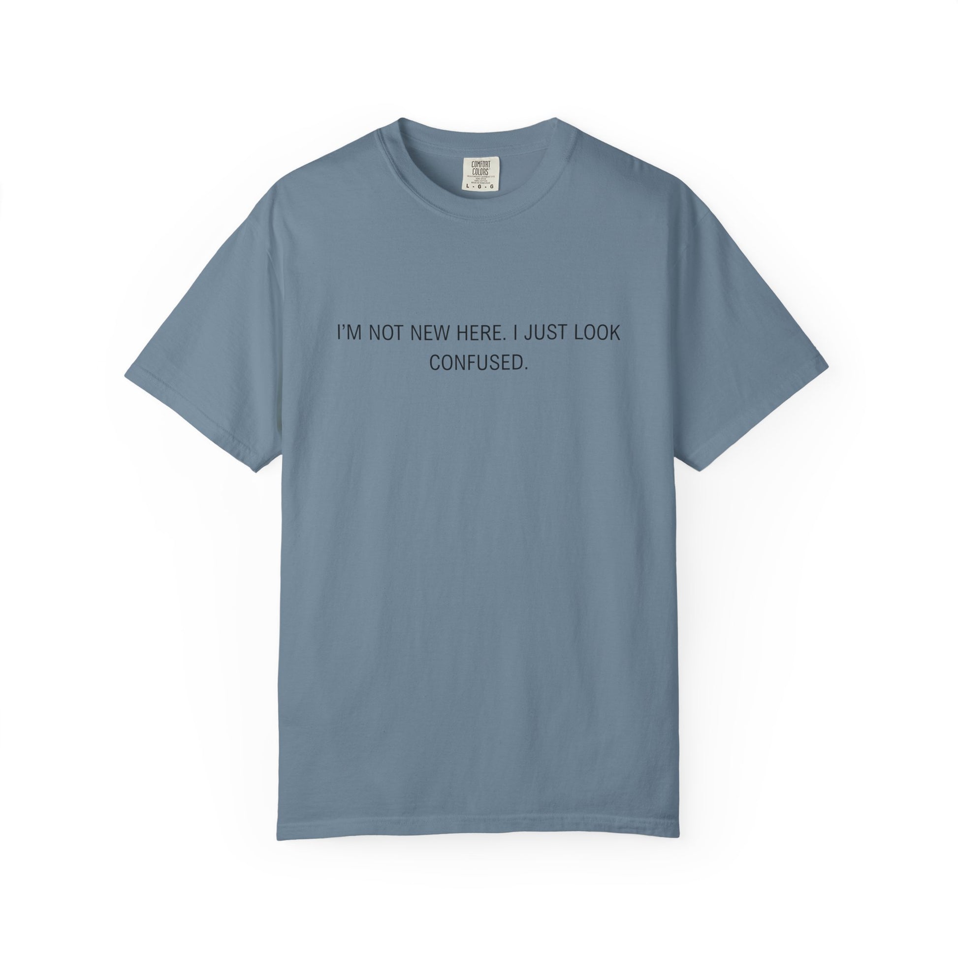 I'm Not New Here I Just Look Confused Shirt - Funny Comfort Colors Tee, Relatable Sarcastic T-Shirt