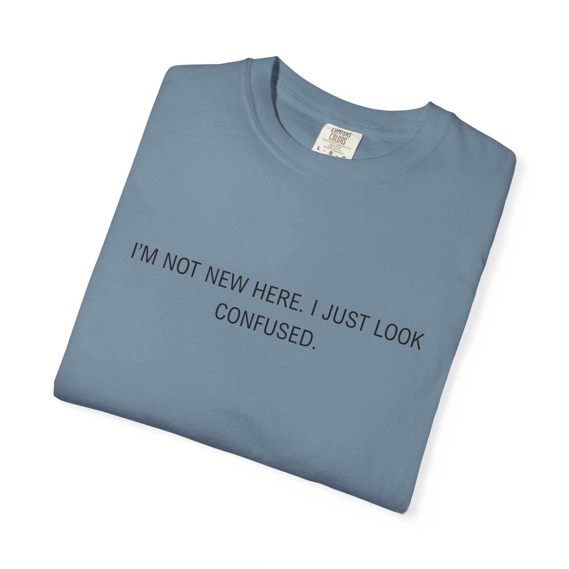 I'm Not New Here I Just Look Confused Shirt - Funny Comfort Colors Tee, Relatable Sarcastic T-Shirt