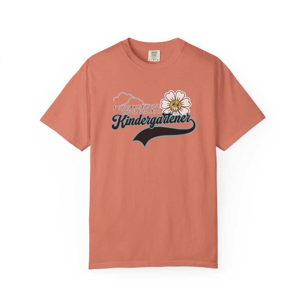 If You Think This Is Easy, You've Never Met a Kindergartener - Comfort Colors Teacher Shirt, Funny Kindergarten Tee