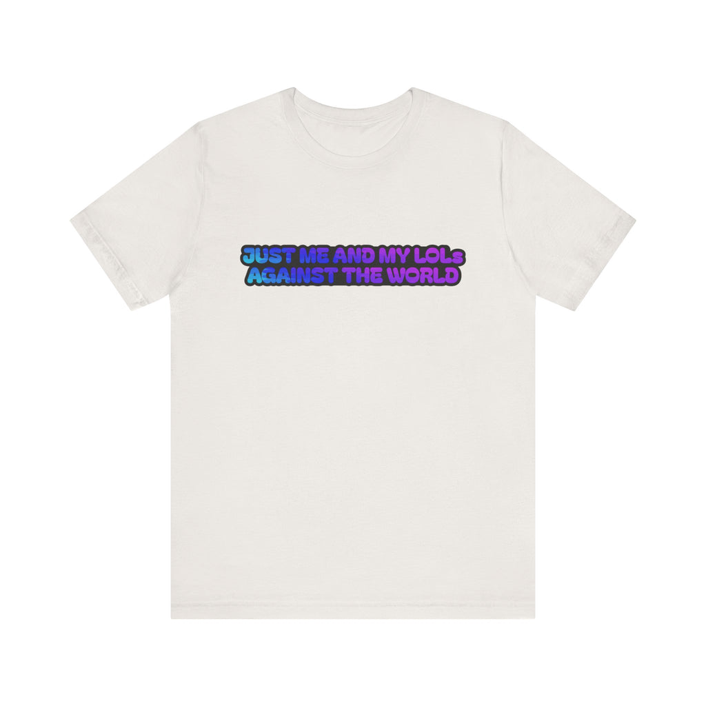 Just Me and My LOLs Against the World Tee