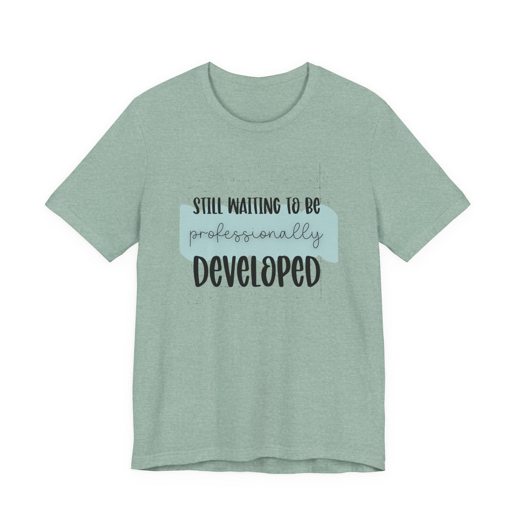 Still Waiting to Be Professionally Developed Tee