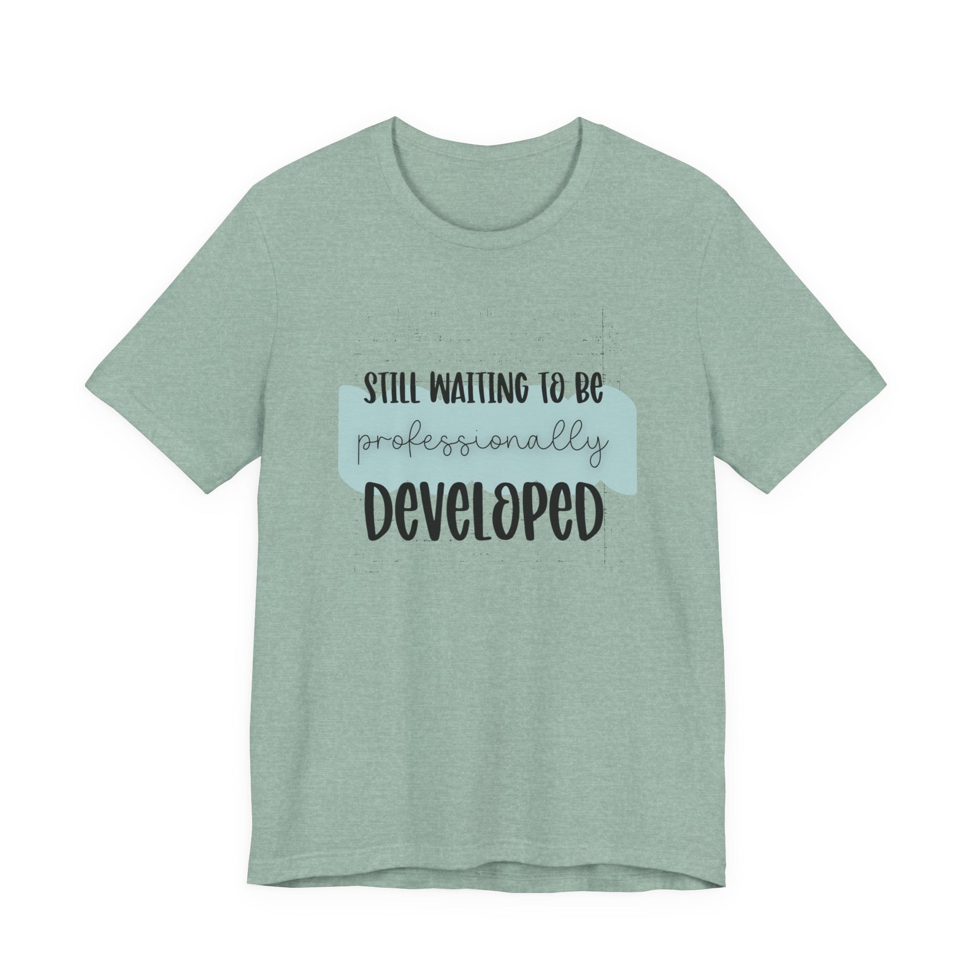 Still Waiting to Be Professionally Developed Tee