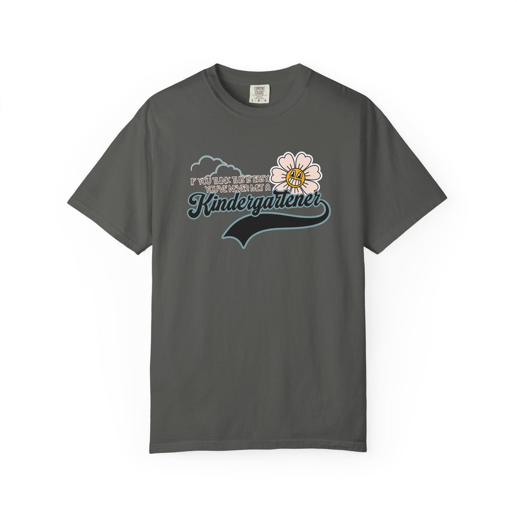 If You Think This Is Easy, You've Never Met a Kindergartener - Comfort Colors Teacher Shirt, Funny Kindergarten Tee