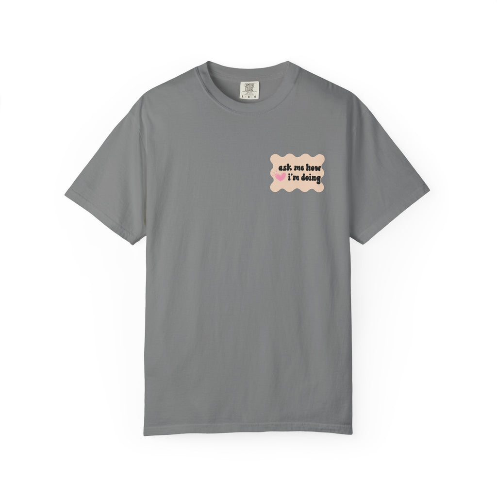 Ask Me How I'm Doing... Just Kidding Tee
