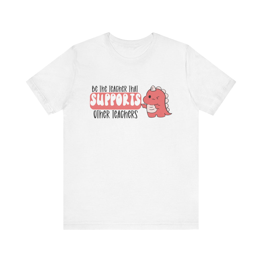Be the Teacher Who Supports Other Teachers Tee