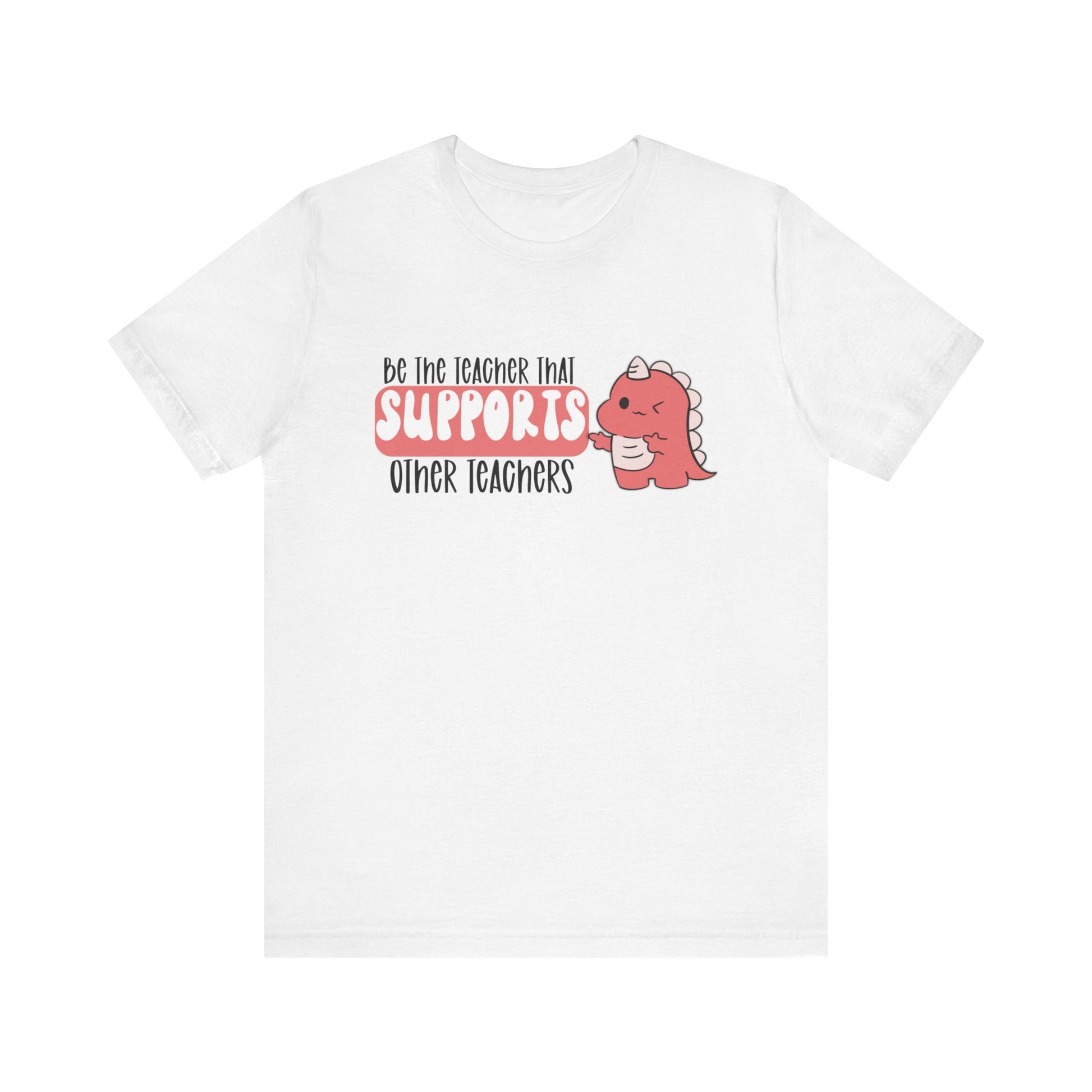 Be the Teacher Who Supports Other Teachers Tee