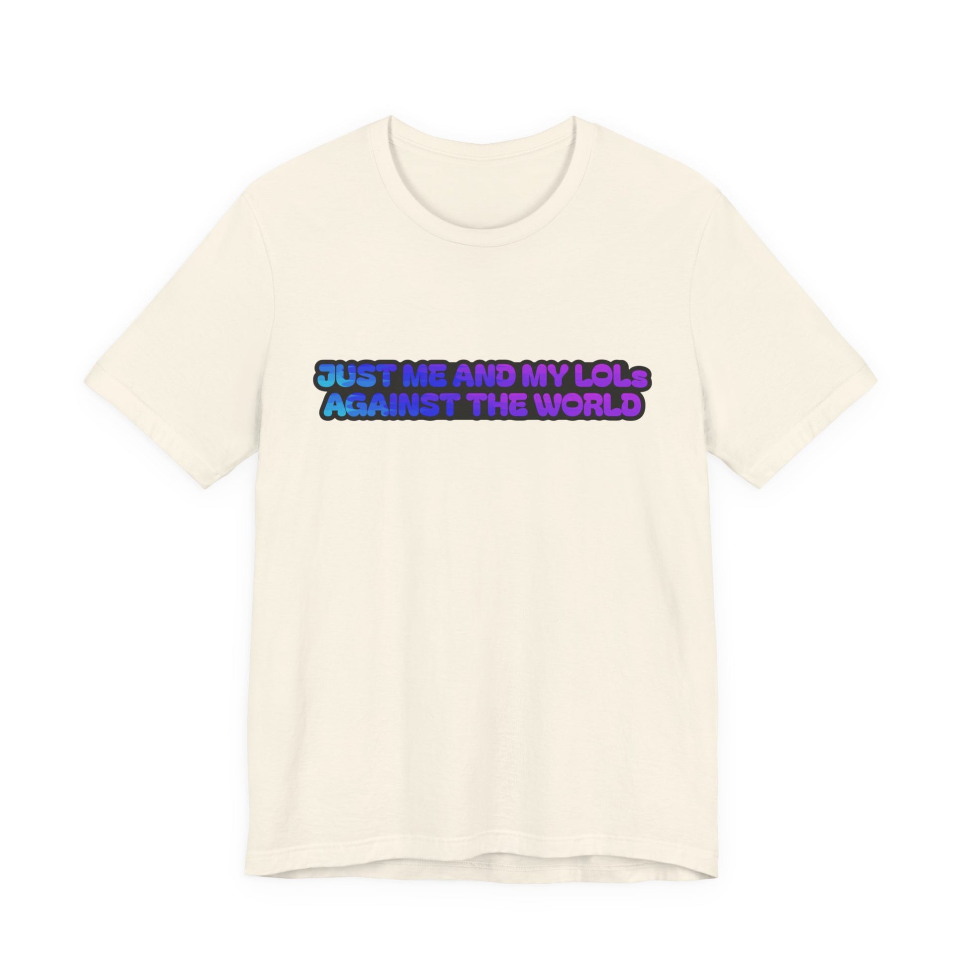Just Me and My LOLs Against the World Tee