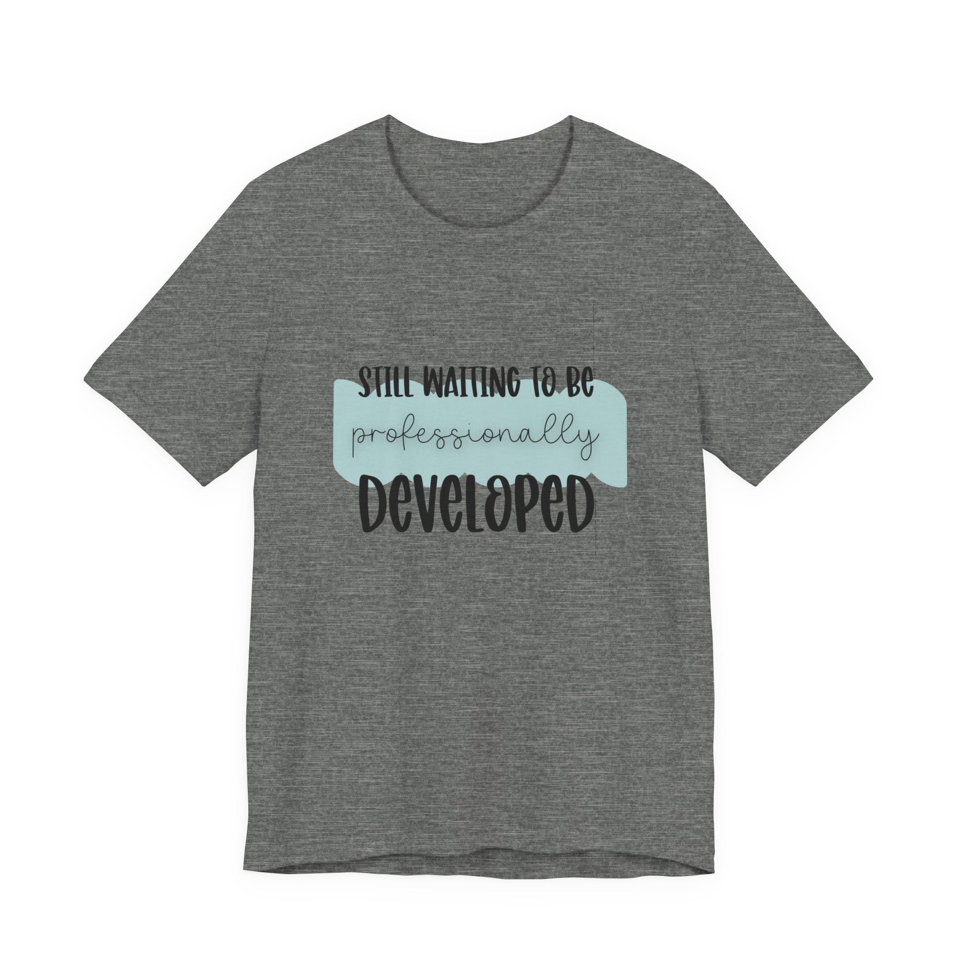 Still Waiting to Be Professionally Developed Tee