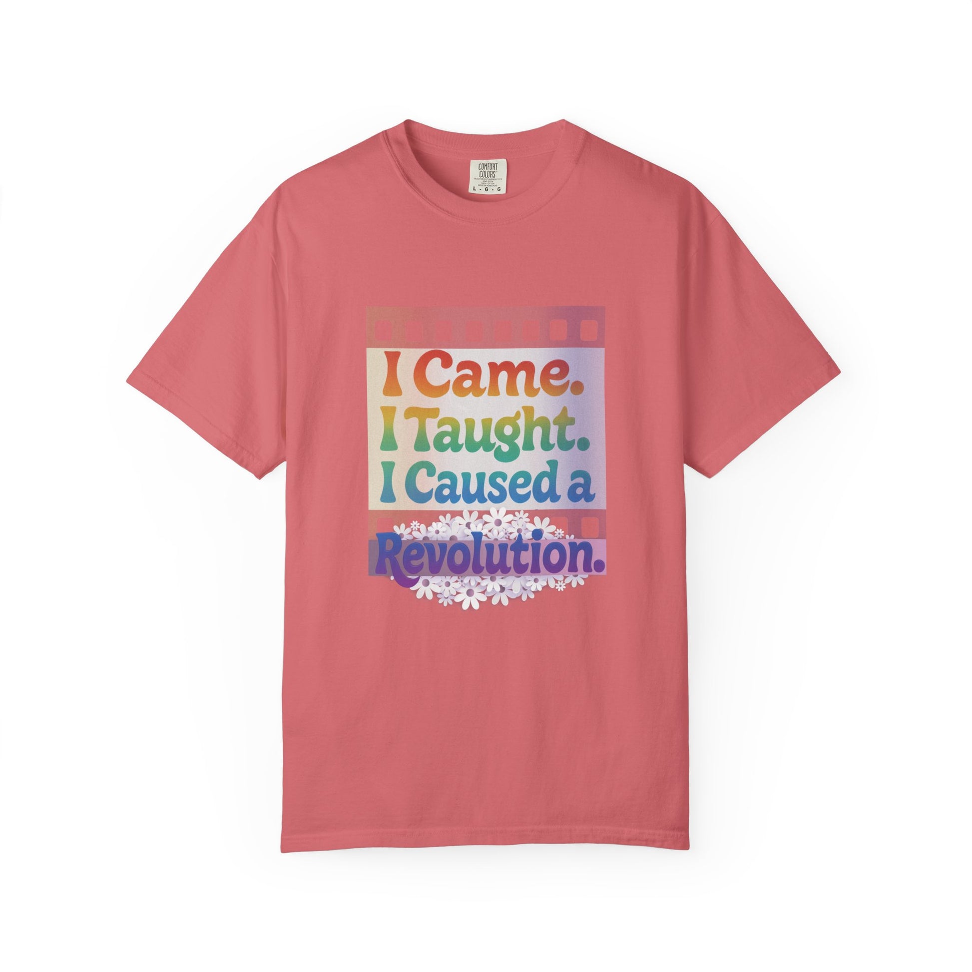 I Came. I Taught. I Caused a Revolution. Tee