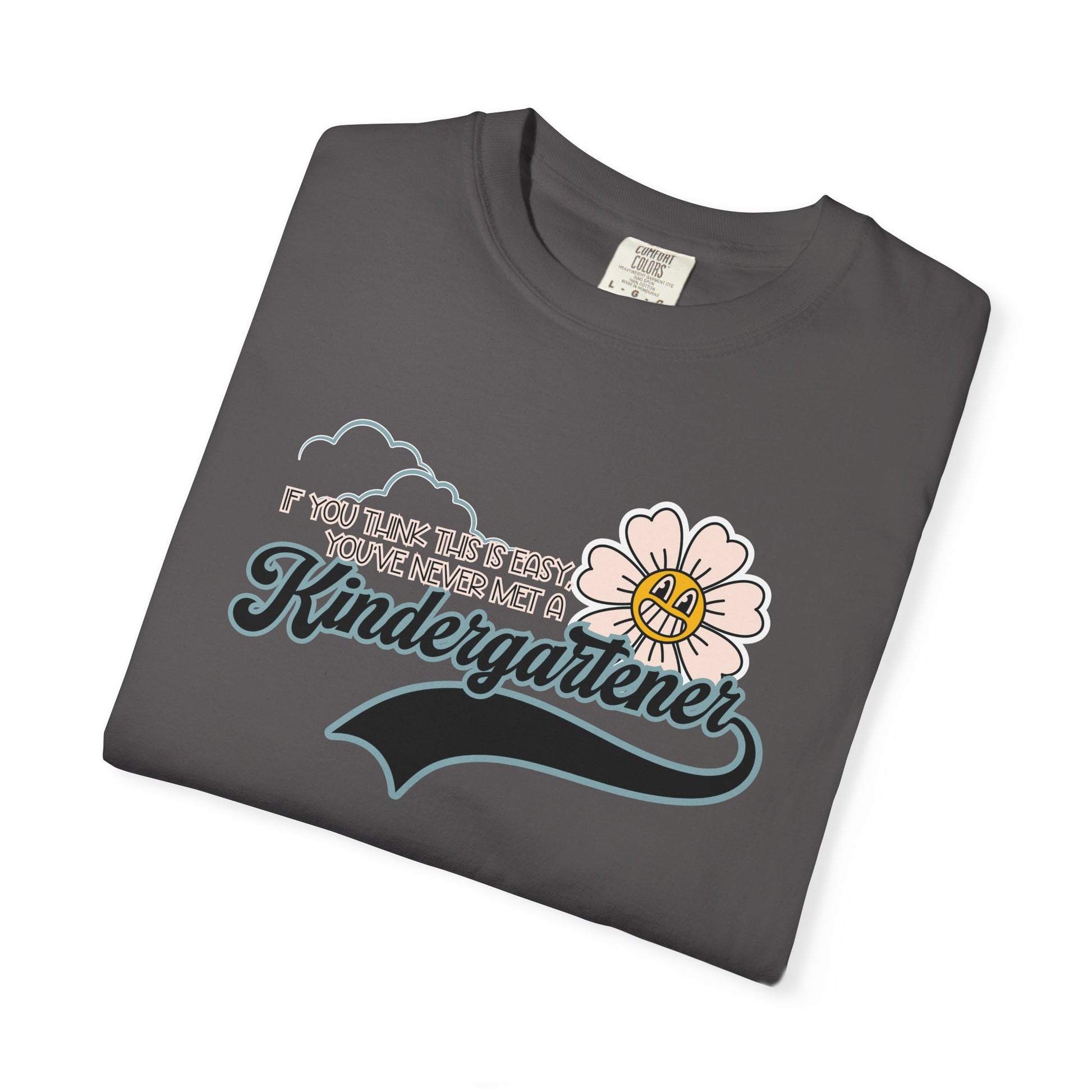 If You Think This Is Easy, You've Never Met a Kindergartener - Comfort Colors Teacher Shirt, Funny Kindergarten Tee