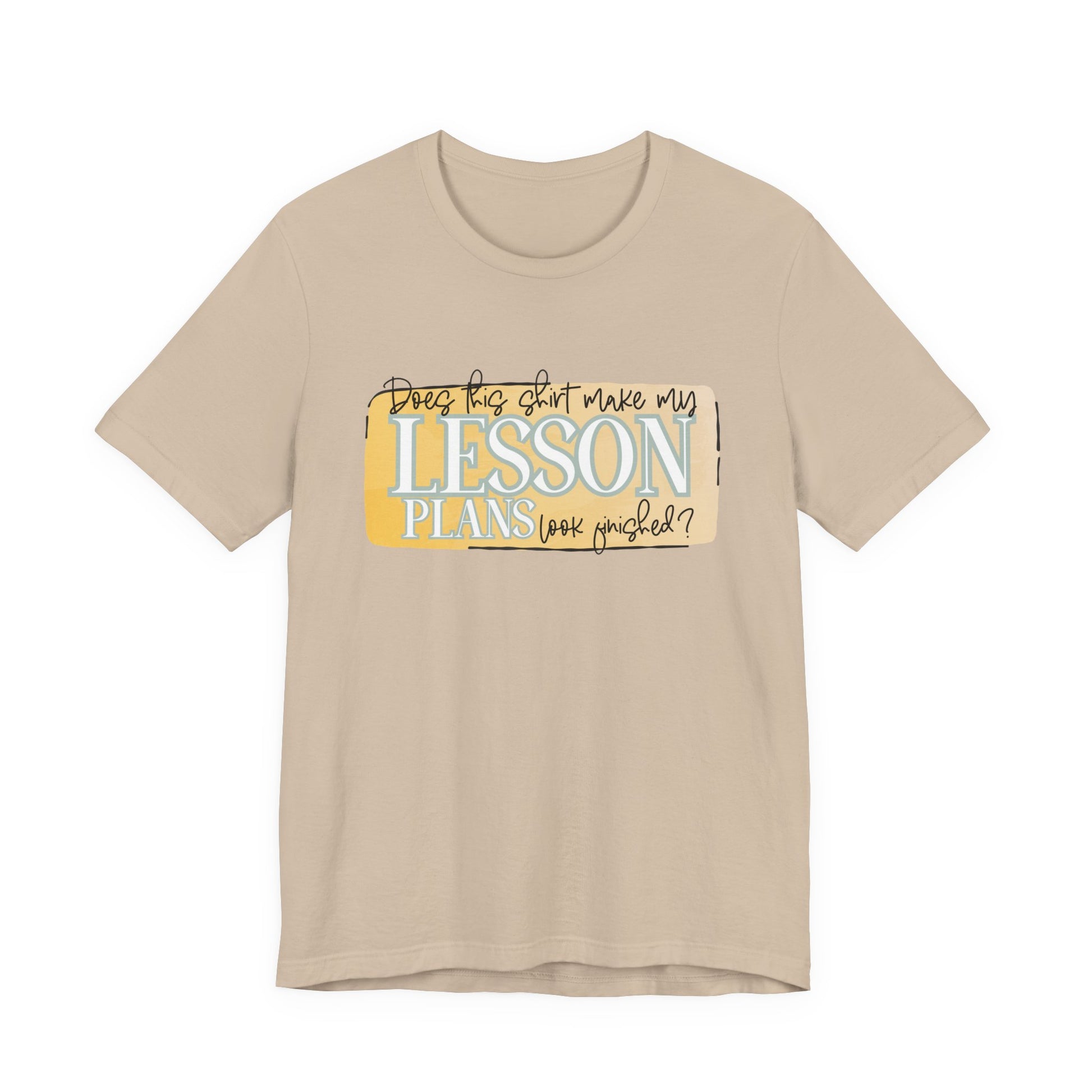 Does This Shirt Make My Lesson Plans Look Finished? Tee