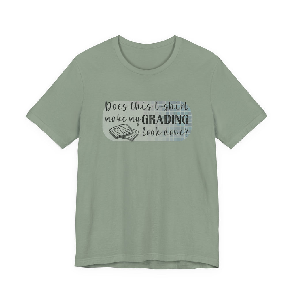 Does This T-Shirt Make My Grading Look Finished? Tee