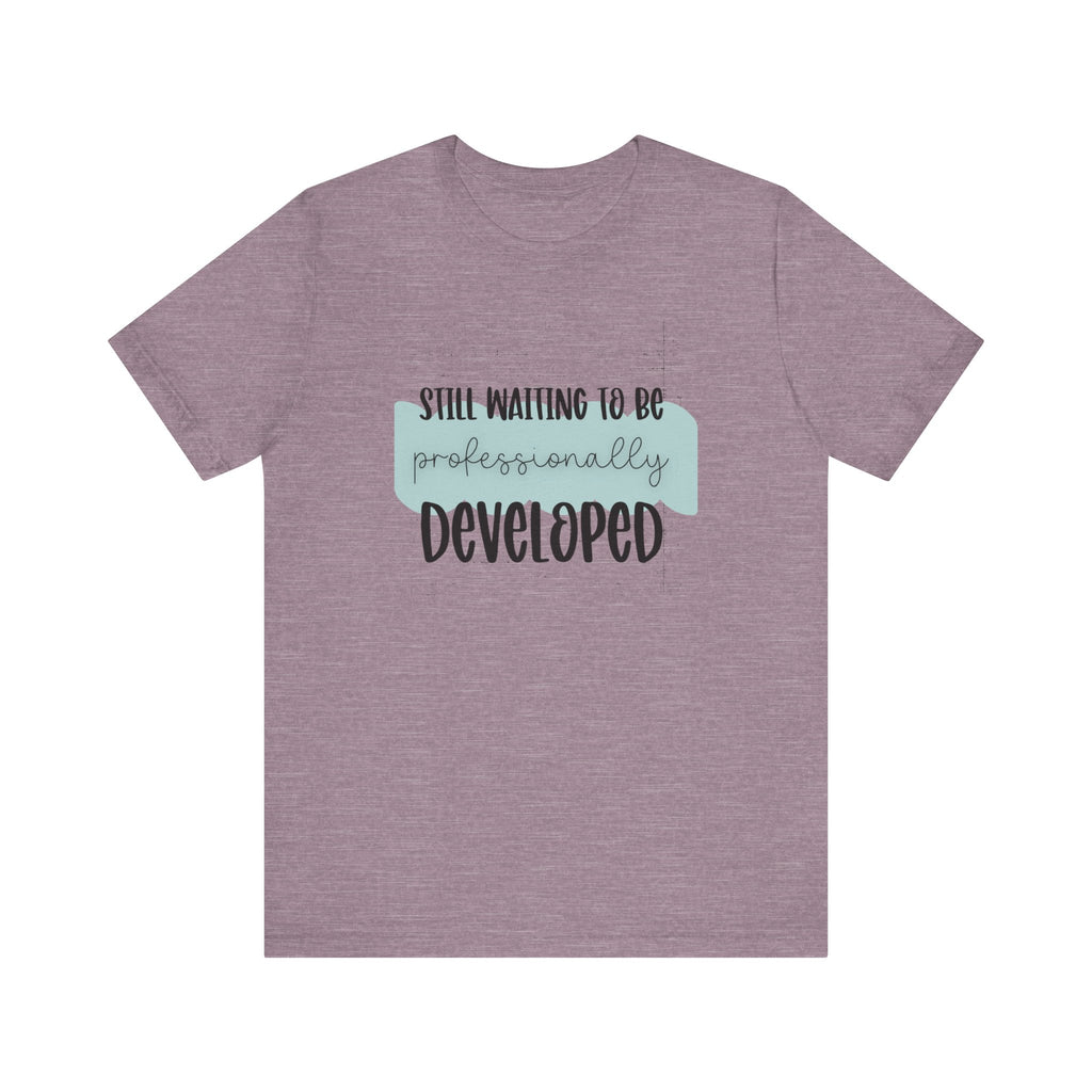 Still Waiting to Be Professionally Developed Tee