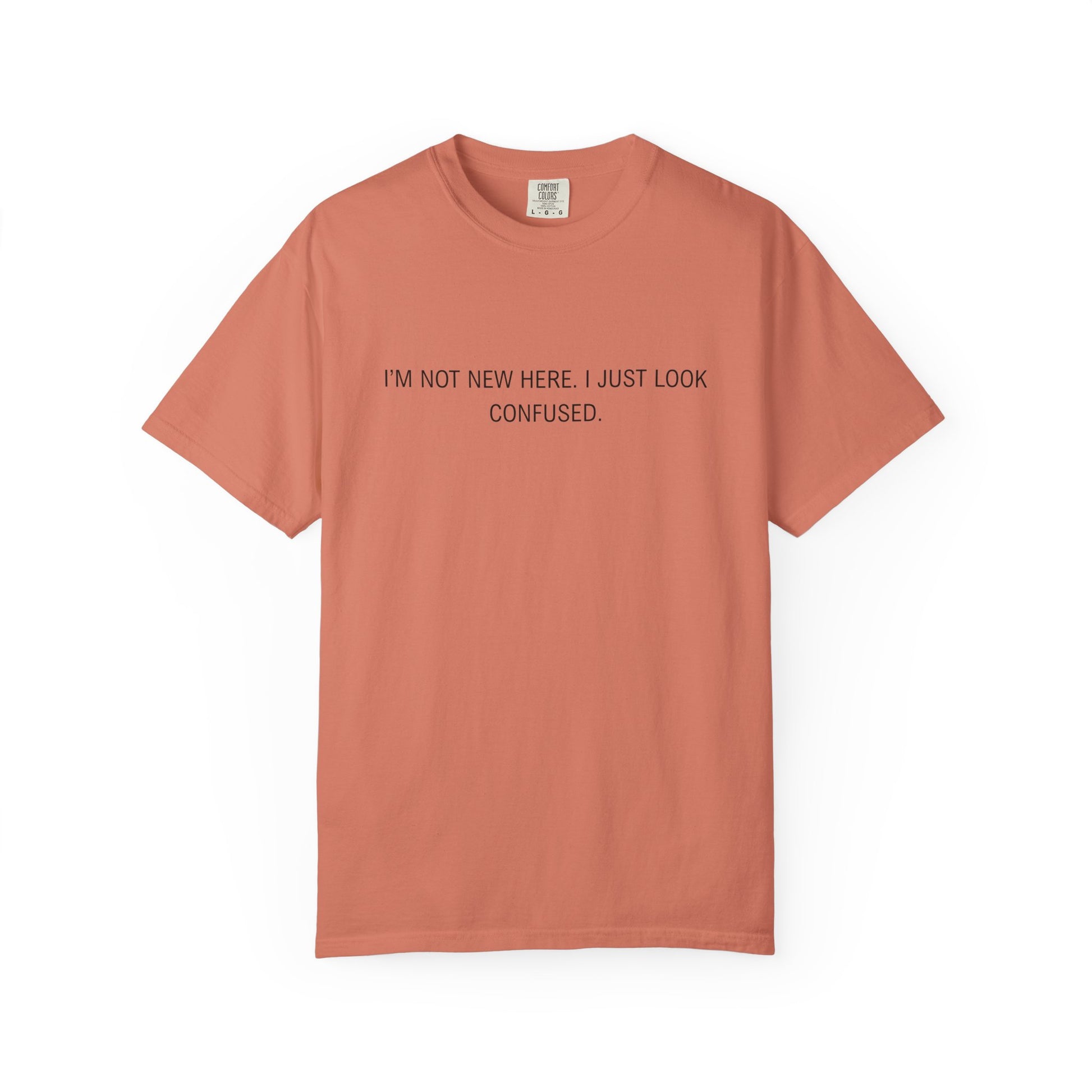 I'm Not New Here I Just Look Confused Shirt - Funny Comfort Colors Tee, Relatable Sarcastic T-Shirt