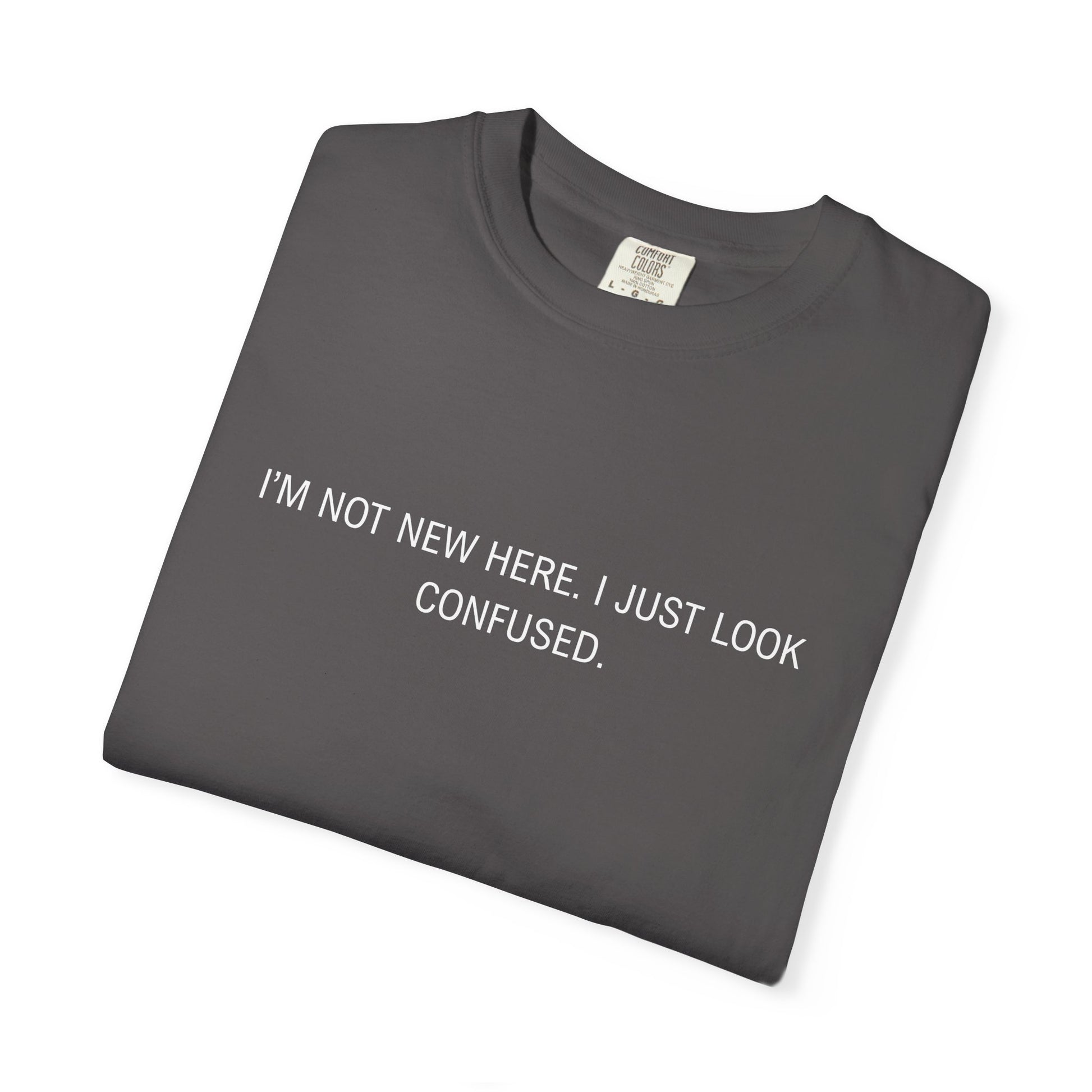 I'm Not New Here I Just Look Confused Shirt - Funny Comfort Colors Tee, Relatable Sarcastic T-Shirt