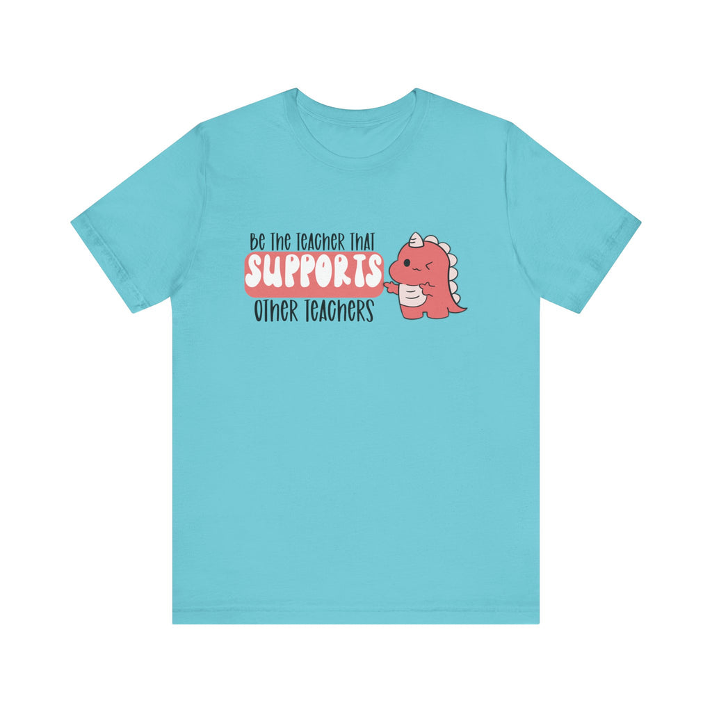 Be the Teacher Who Supports Other Teachers Tee