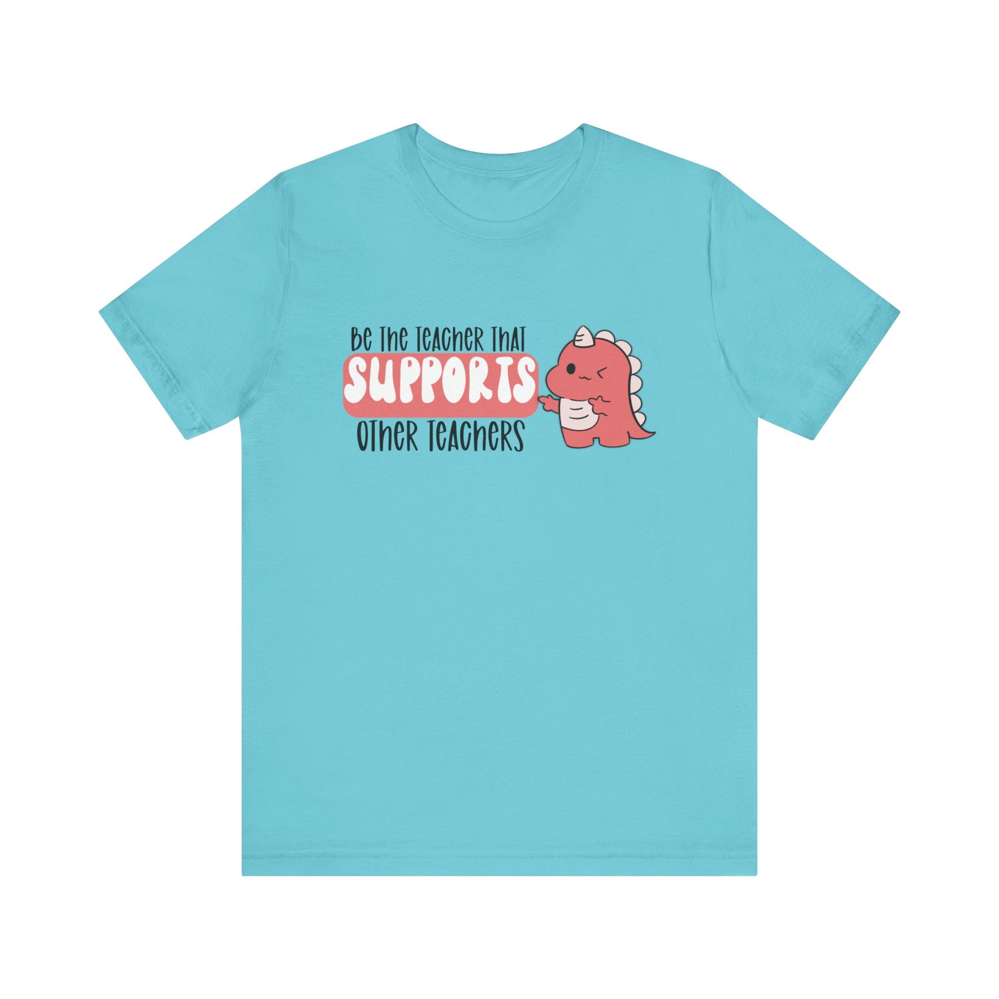 Be the Teacher Who Supports Other Teachers Tee