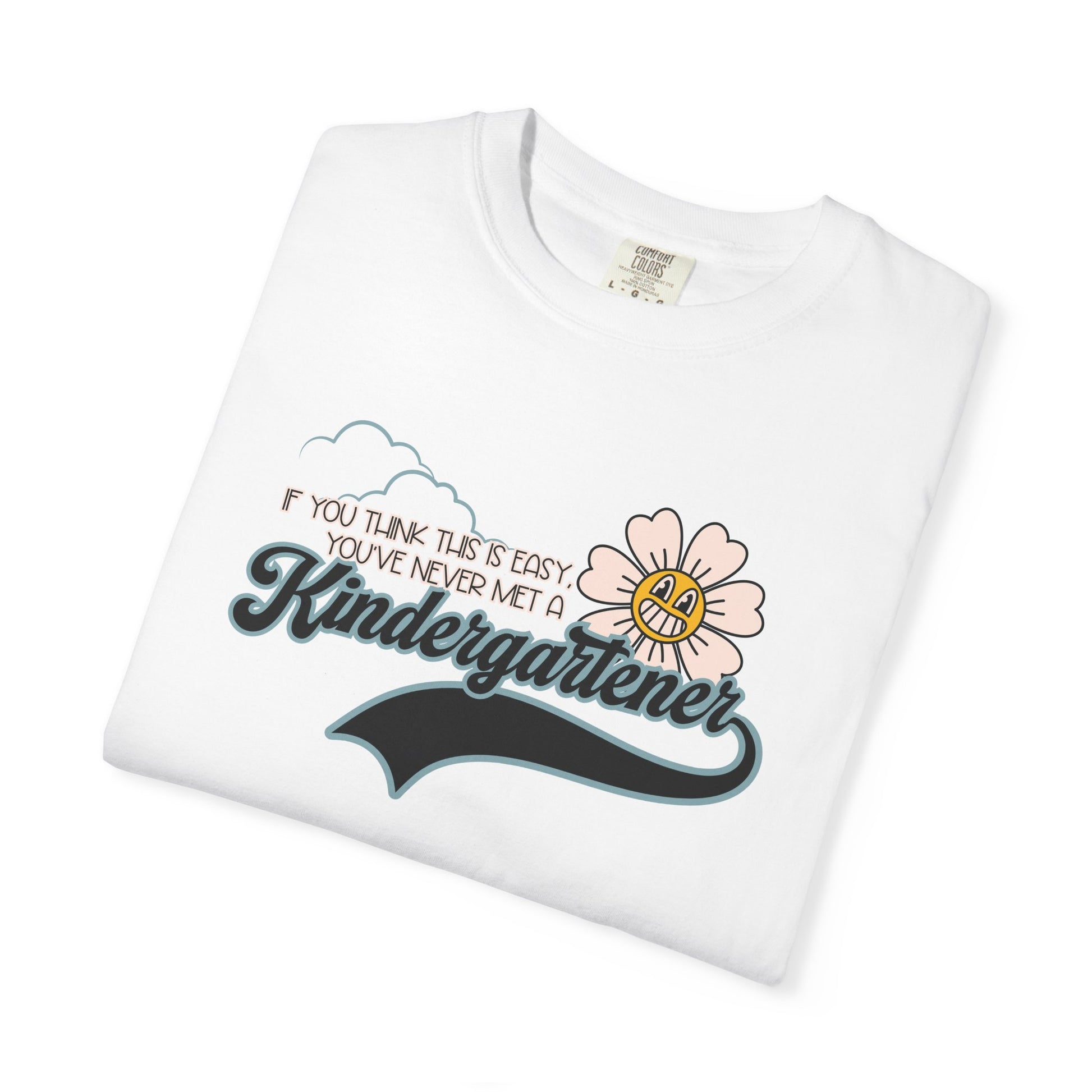 If You Think This Is Easy, You've Never Met a Kindergartener - Comfort Colors Teacher Shirt, Funny Kindergarten Tee