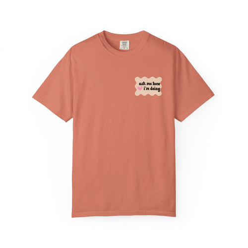 Ask Me How I'm Doing... Just Kidding Tee