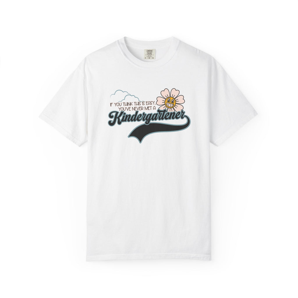 If You Think This Is Easy, You've Never Met a Kindergartener - Comfort Colors Teacher Shirt, Funny Kindergarten Tee