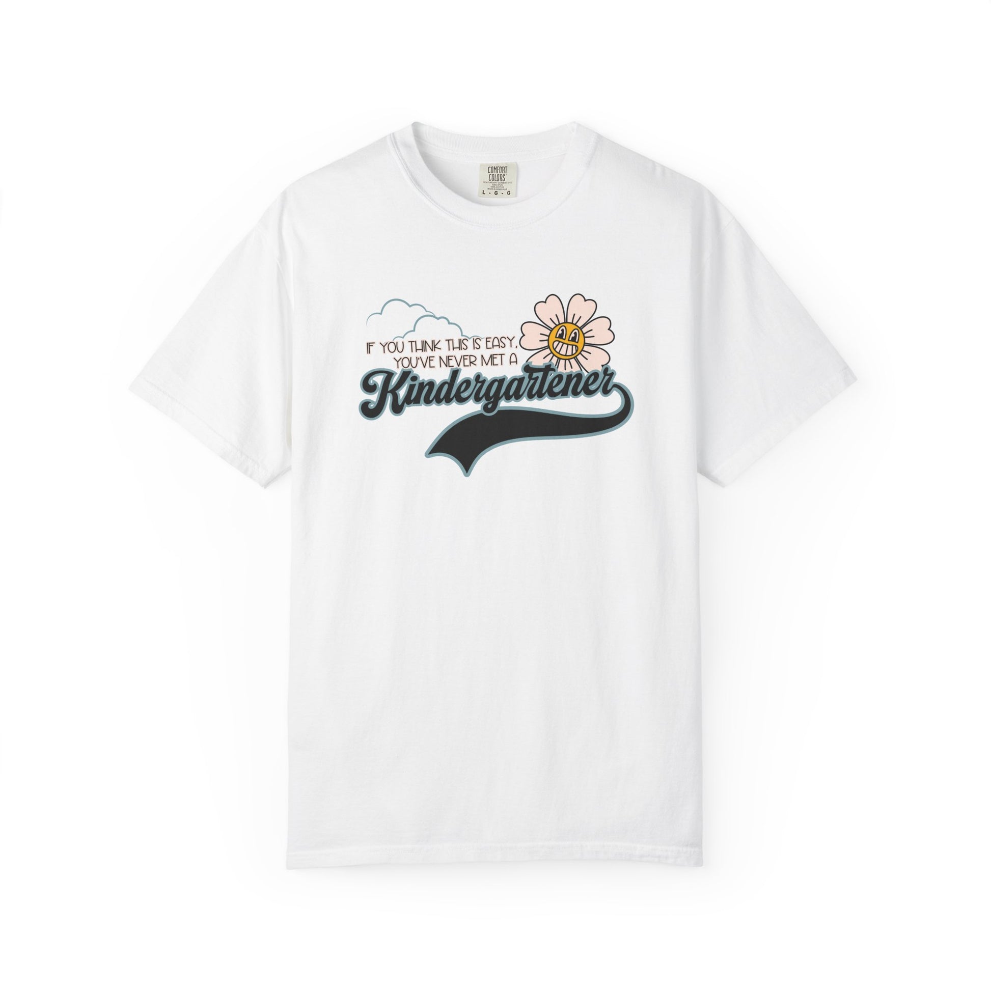 If You Think This Is Easy, You've Never Met a Kindergartener - Comfort Colors Teacher Shirt, Funny Kindergarten Tee