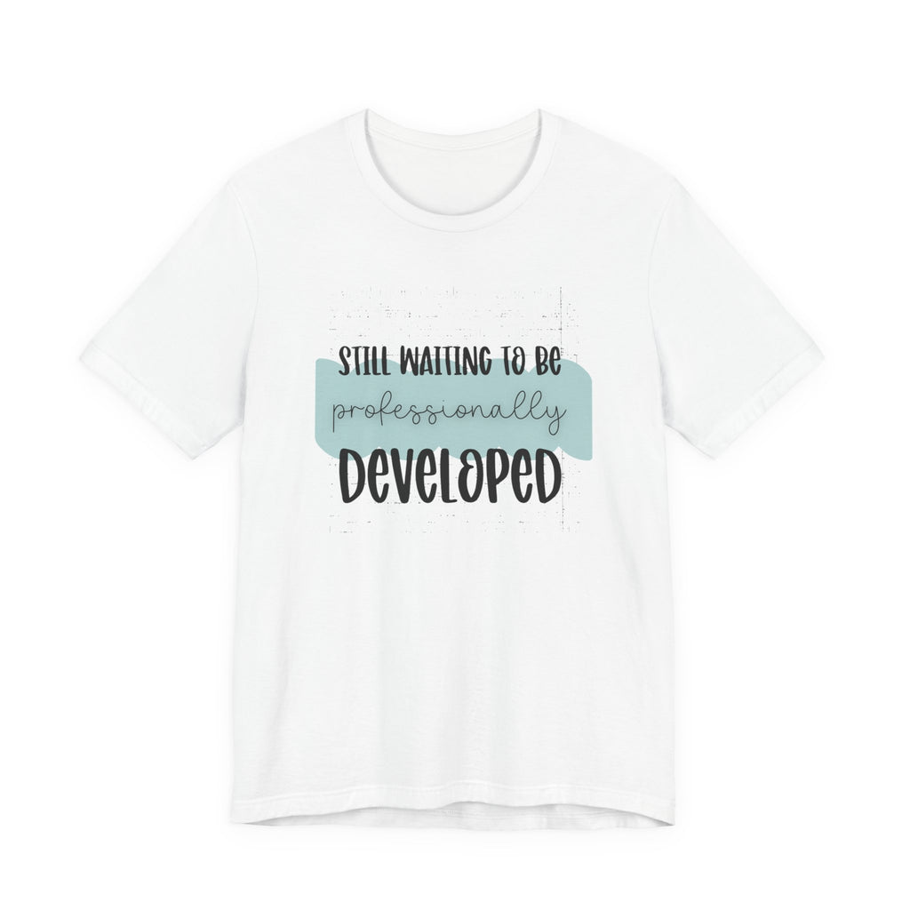 Still Waiting to Be Professionally Developed Tee
