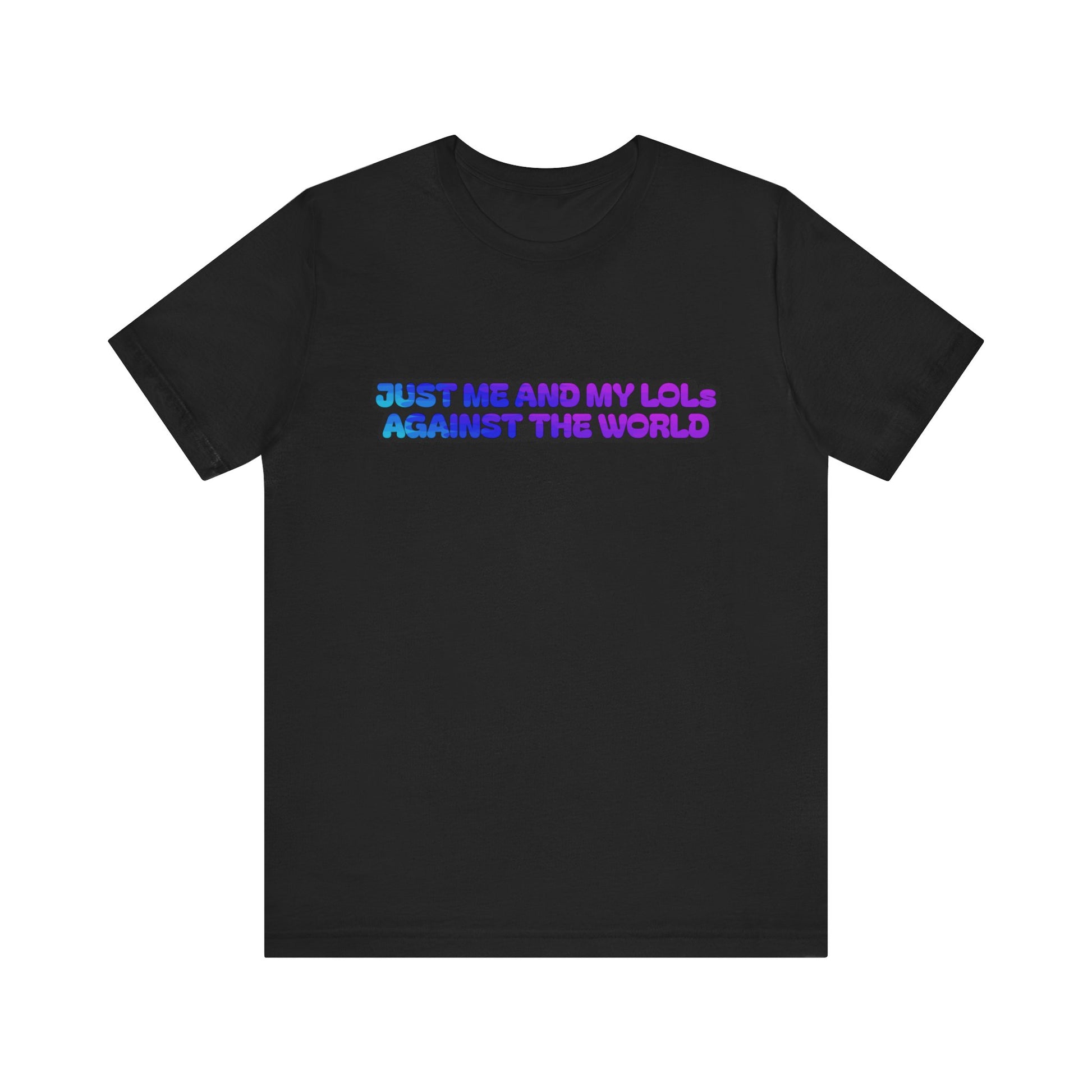 Just Me and My LOLs Against the World Tee