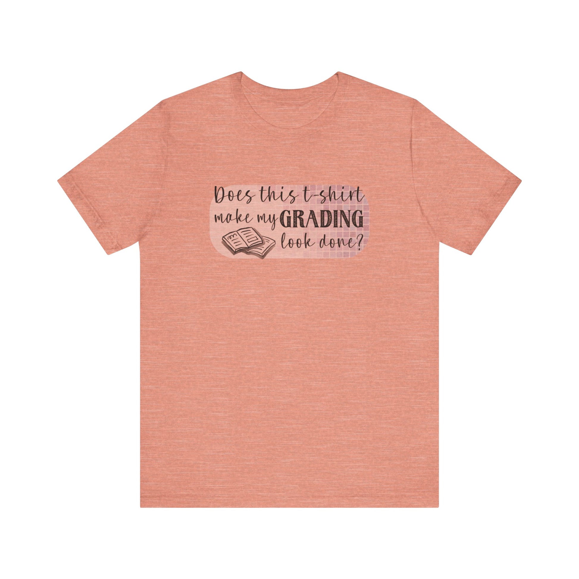 Does This T-Shirt Make My Grading Look Finished? Tee